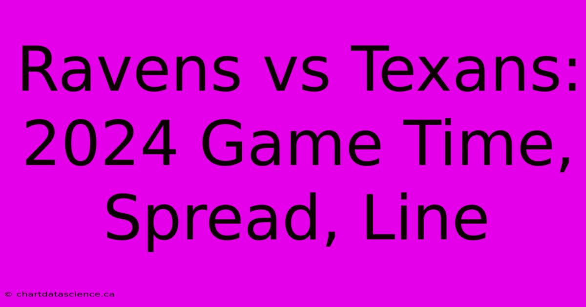 Ravens Vs Texans: 2024 Game Time, Spread, Line