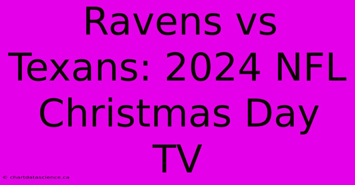 Ravens Vs Texans: 2024 NFL Christmas Day TV