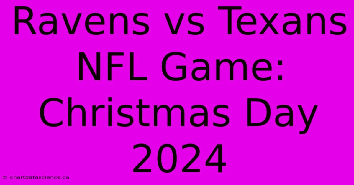 Ravens Vs Texans NFL Game: Christmas Day 2024