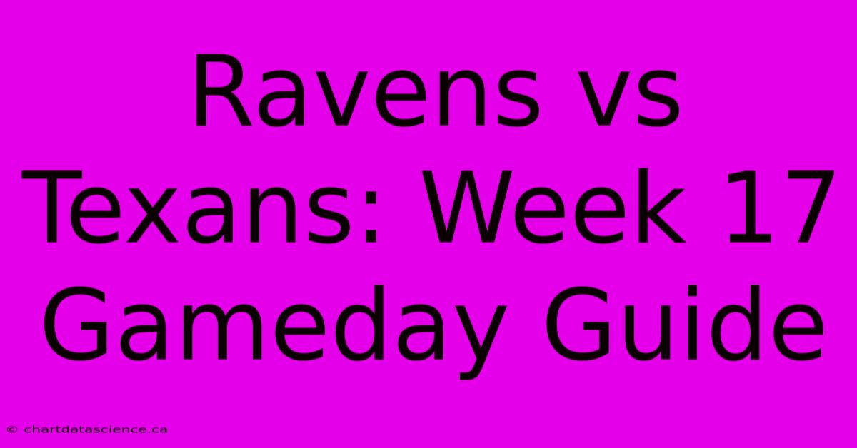 Ravens Vs Texans: Week 17 Gameday Guide