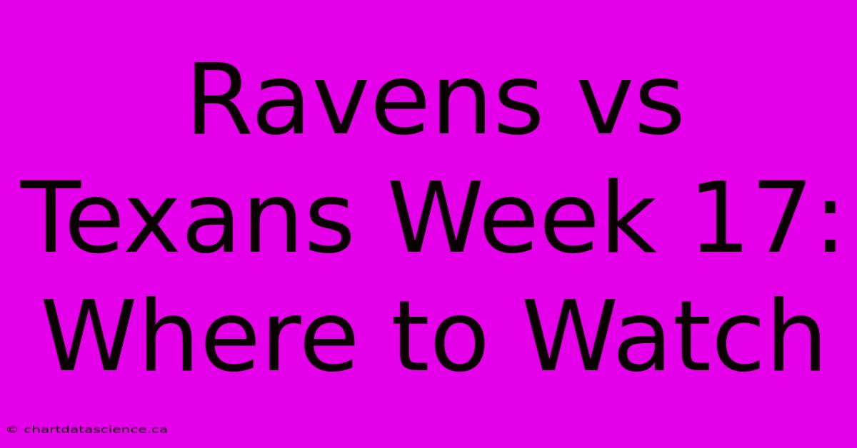 Ravens Vs Texans Week 17: Where To Watch