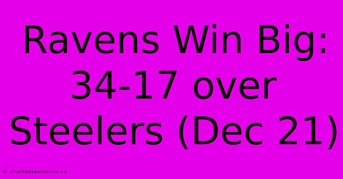 Ravens Win Big: 34-17 Over Steelers (Dec 21)