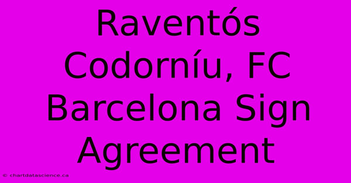 Raventós Codorníu, FC Barcelona Sign Agreement 