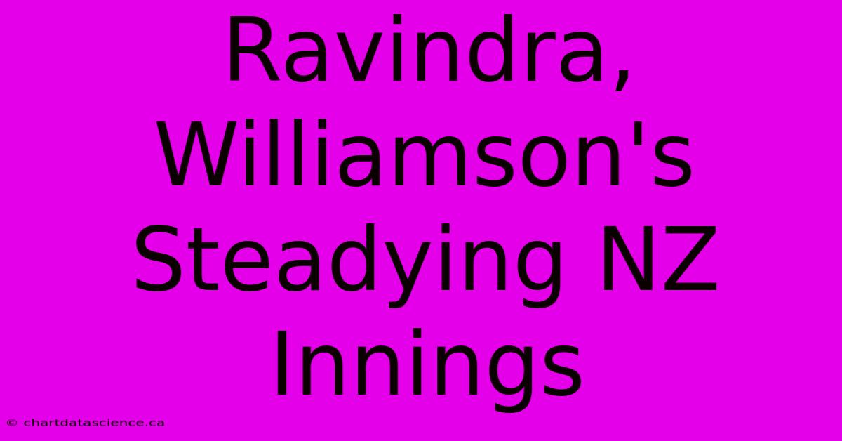 Ravindra, Williamson's Steadying NZ Innings