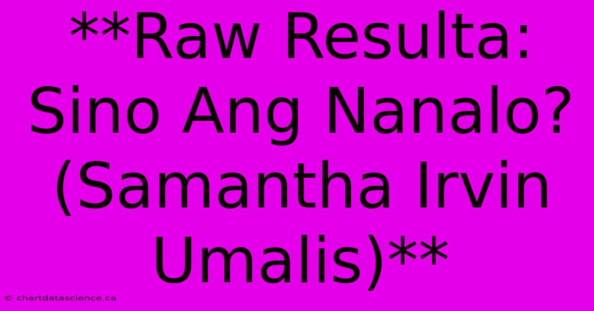 **Raw Resulta: Sino Ang Nanalo? (Samantha Irvin Umalis)**