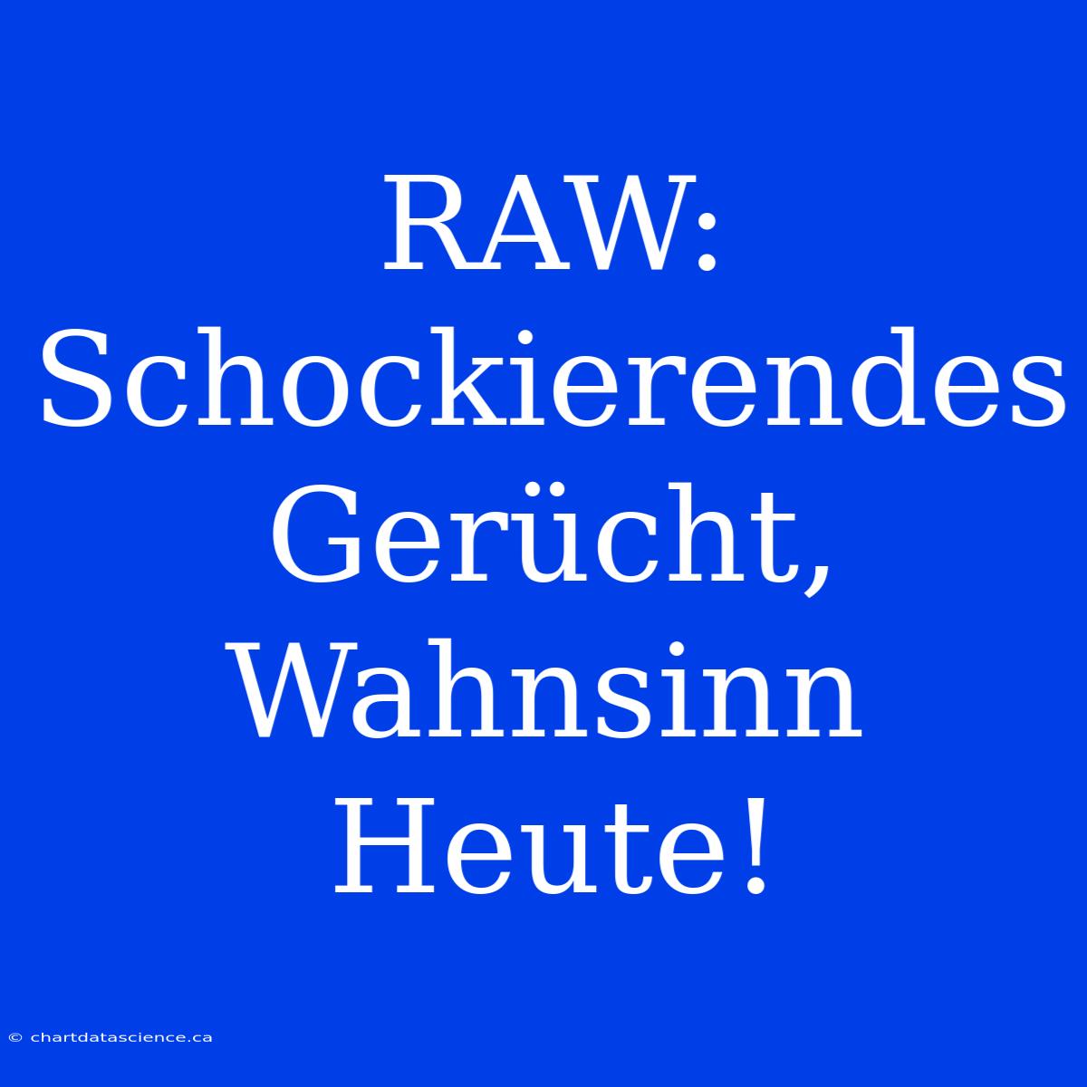 RAW: Schockierendes Gerücht, Wahnsinn Heute!