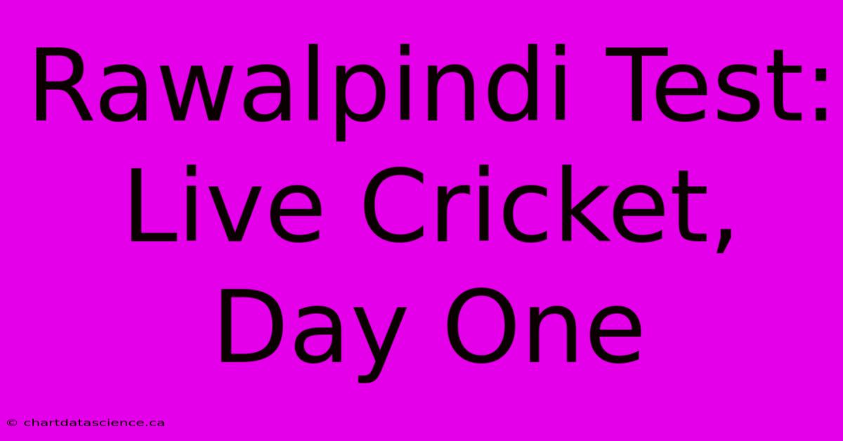 Rawalpindi Test: Live Cricket, Day One