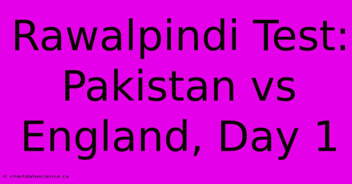 Rawalpindi Test: Pakistan Vs England, Day 1