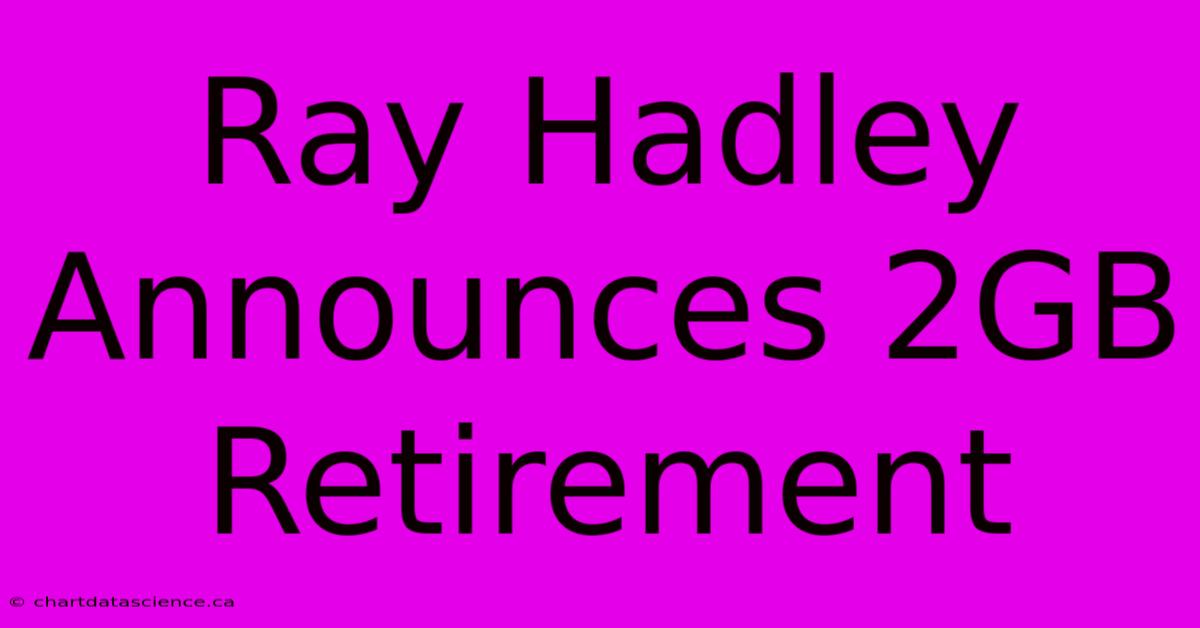 Ray Hadley Announces 2GB Retirement