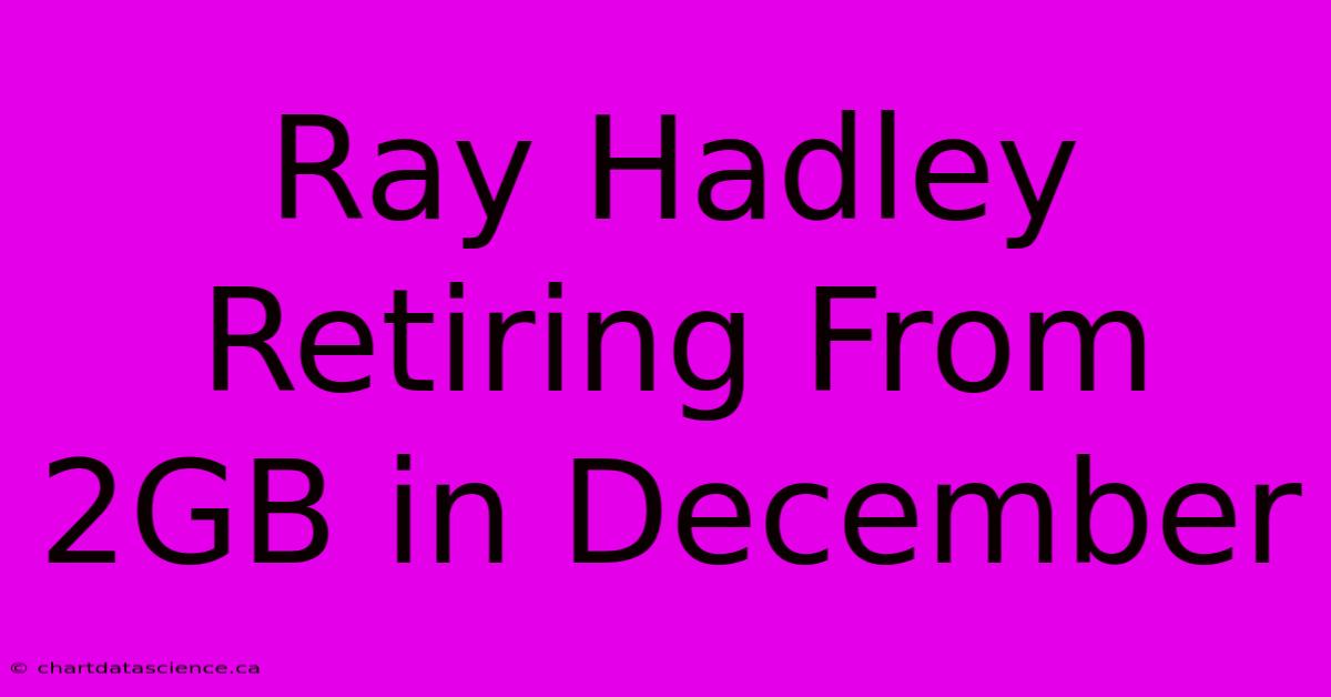 Ray Hadley Retiring From 2GB In December