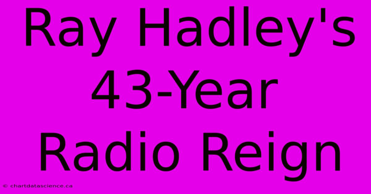 Ray Hadley's 43-Year Radio Reign