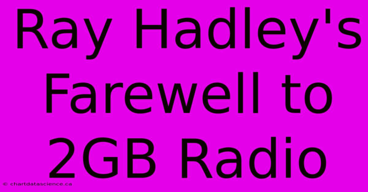 Ray Hadley's Farewell To 2GB Radio