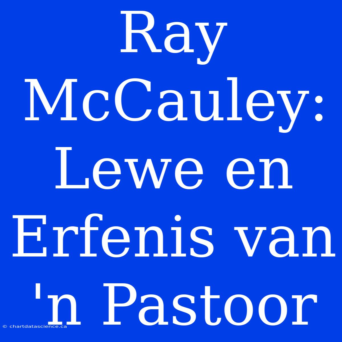 Ray McCauley: Lewe En Erfenis Van 'n Pastoor