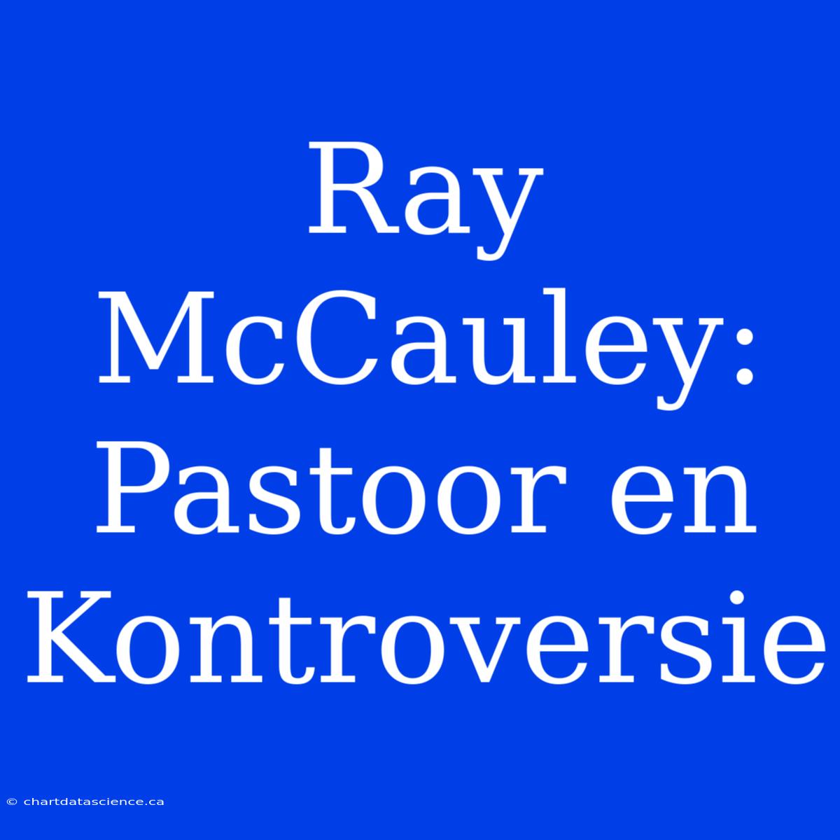 Ray McCauley: Pastoor En Kontroversie