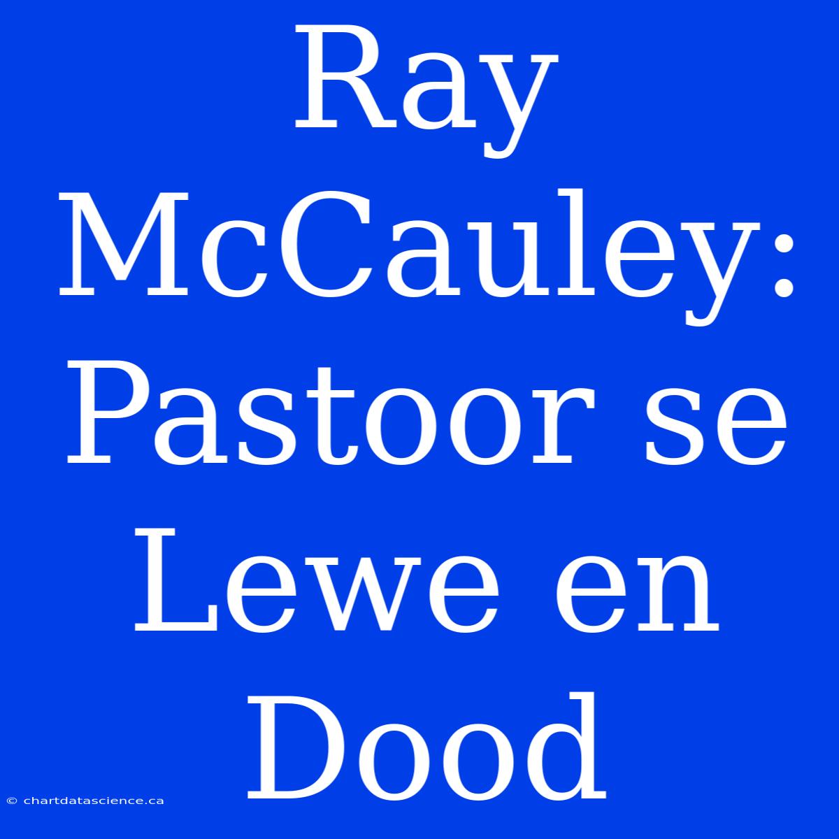 Ray McCauley: Pastoor Se Lewe En Dood