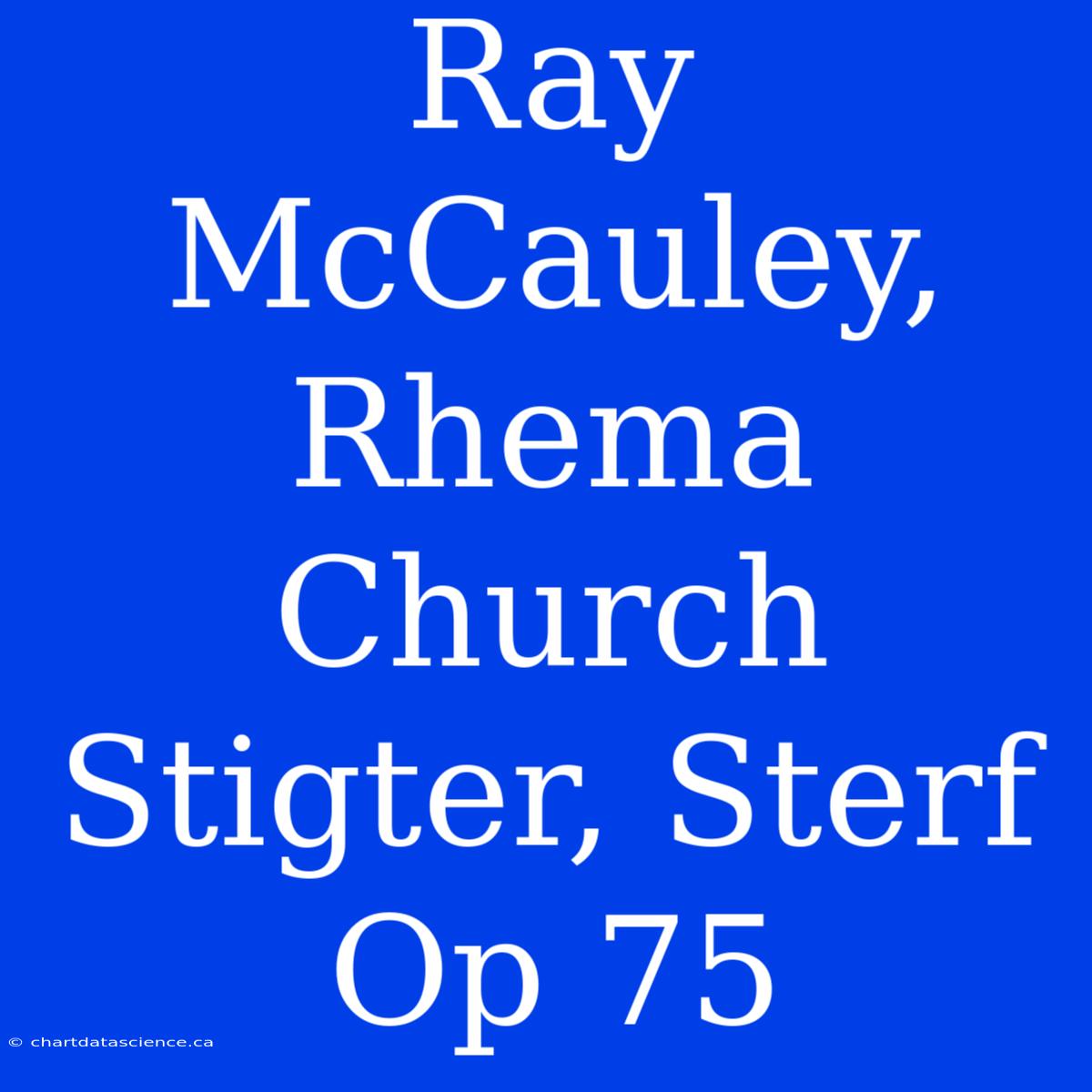 Ray McCauley, Rhema Church Stigter, Sterf Op 75