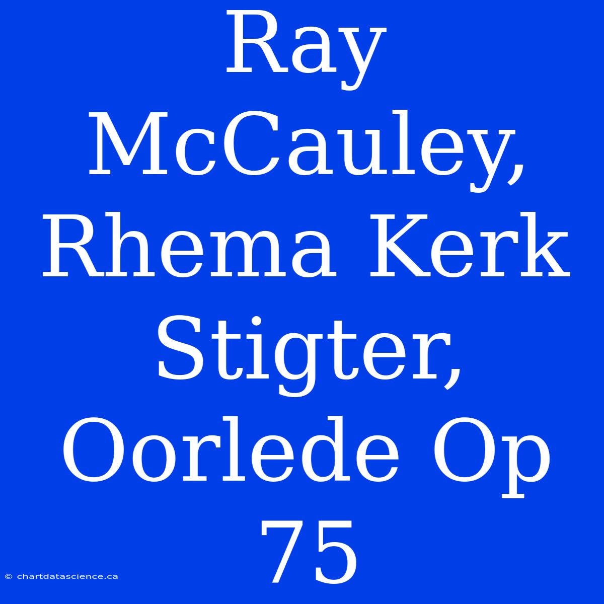 Ray McCauley, Rhema Kerk Stigter, Oorlede Op 75