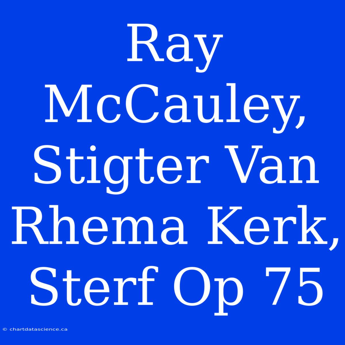 Ray McCauley, Stigter Van Rhema Kerk, Sterf Op 75