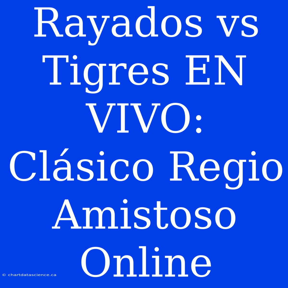 Rayados Vs Tigres EN VIVO: Clásico Regio Amistoso Online