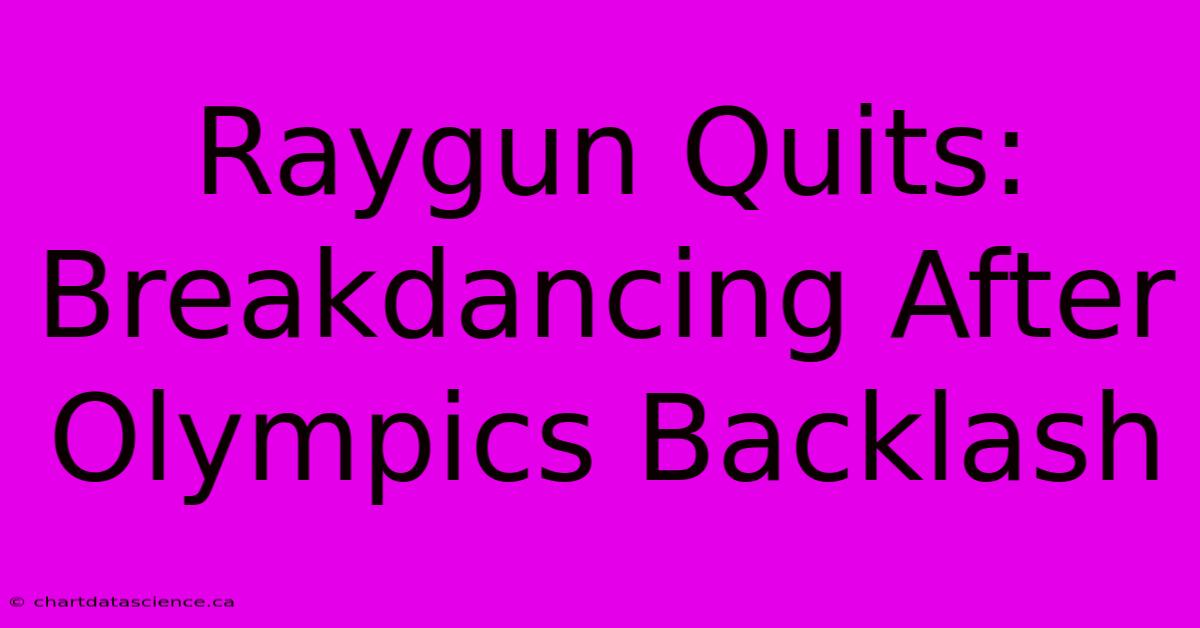 Raygun Quits: Breakdancing After Olympics Backlash