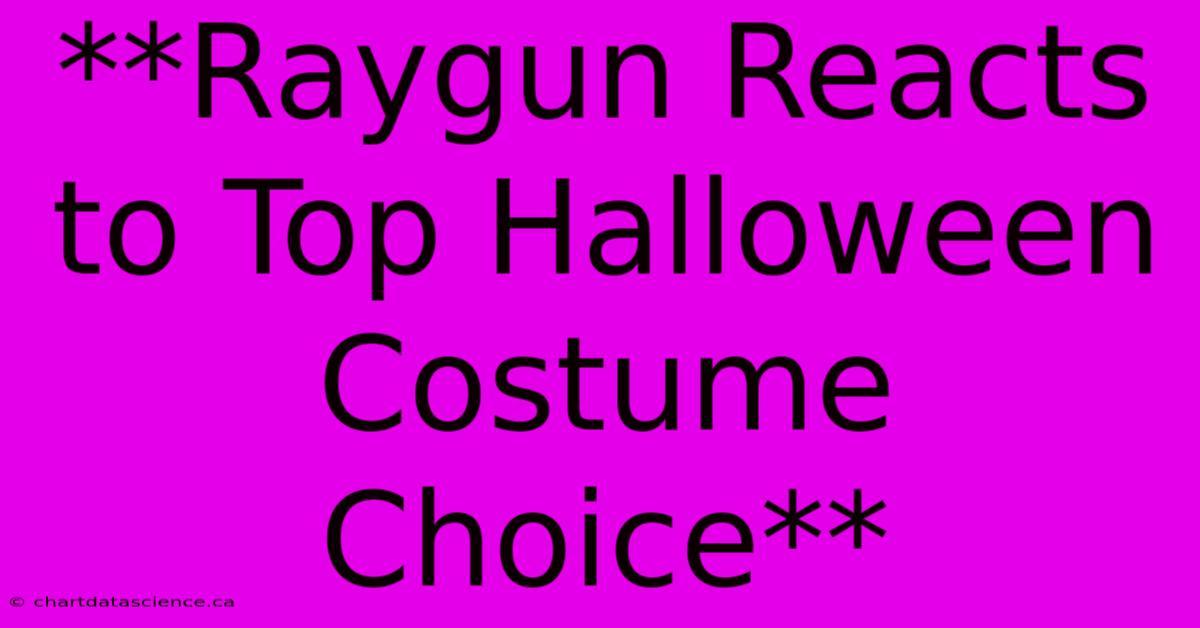 **Raygun Reacts To Top Halloween Costume Choice** 