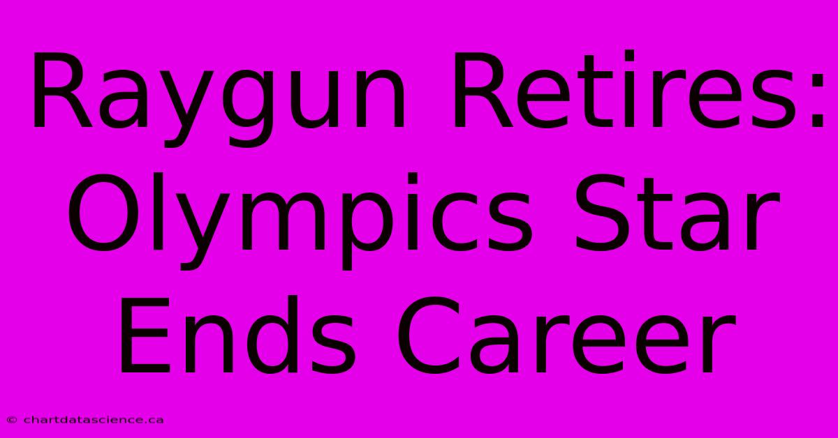 Raygun Retires: Olympics Star Ends Career