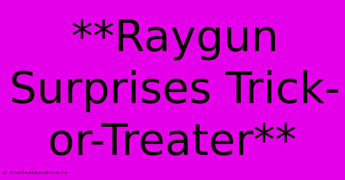 **Raygun Surprises Trick-or-Treater**