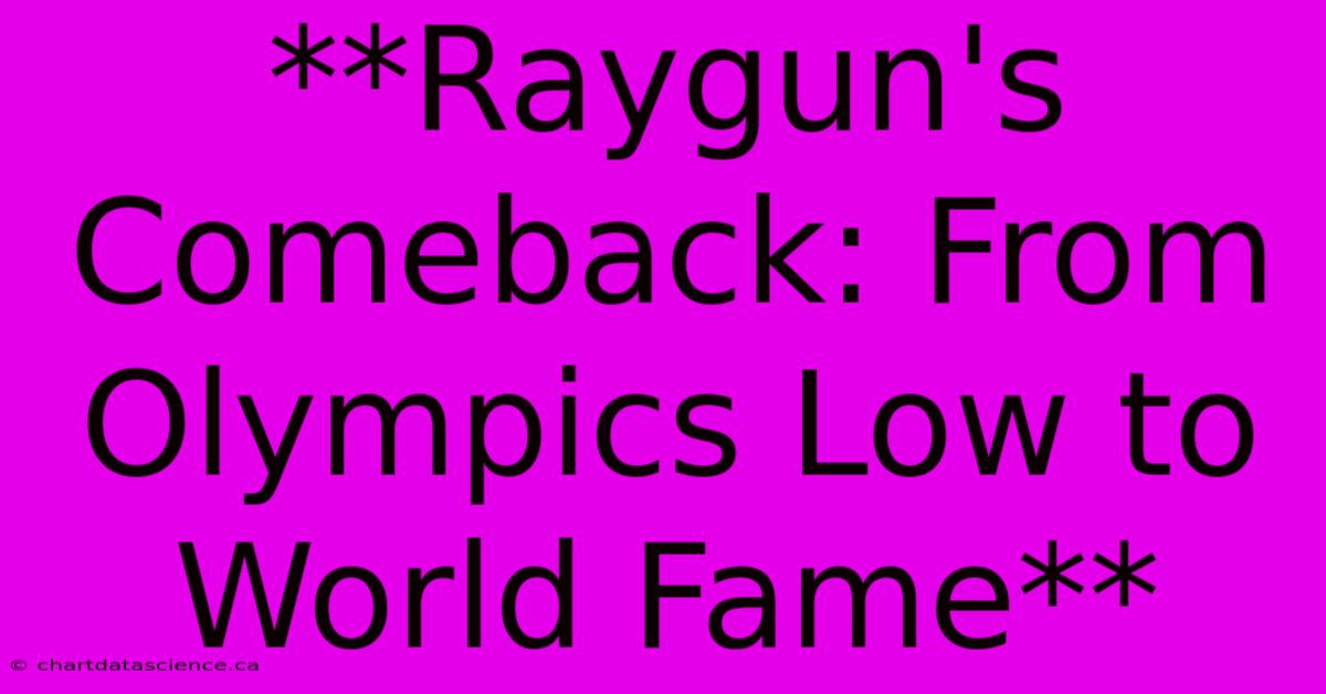 **Raygun's Comeback: From Olympics Low To World Fame**