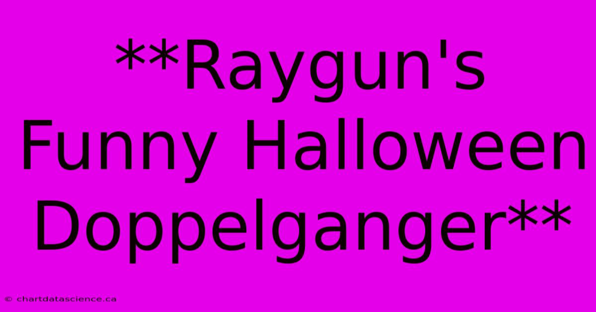 **Raygun's Funny Halloween Doppelganger**