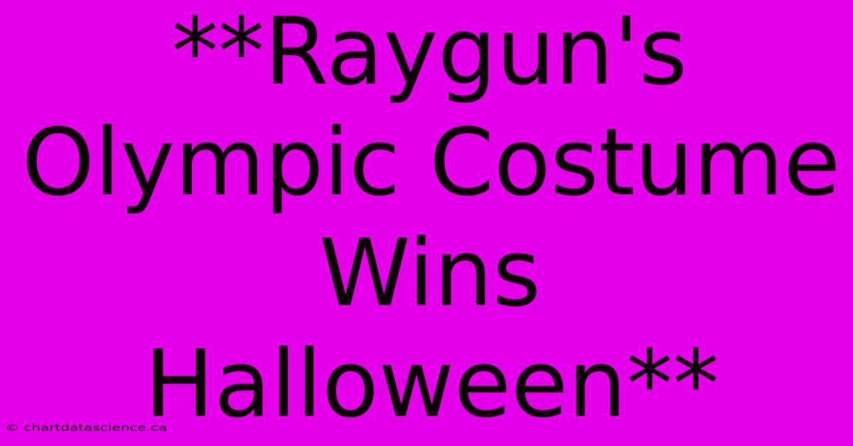 **Raygun's Olympic Costume Wins Halloween** 