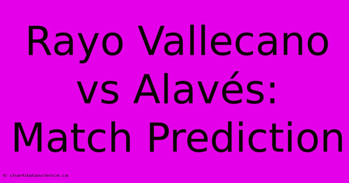 Rayo Vallecano Vs Alavés: Match Prediction