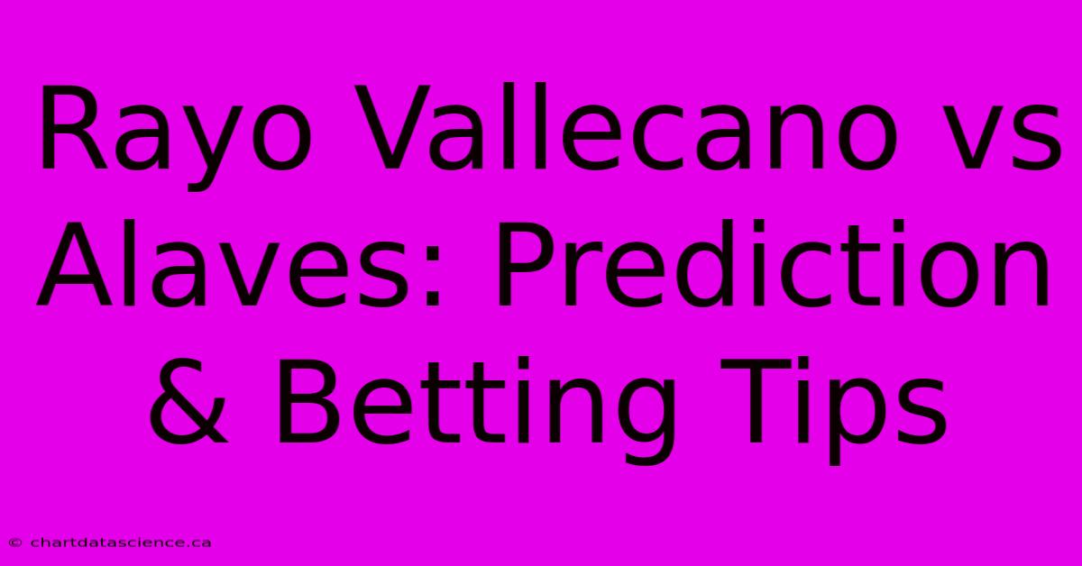 Rayo Vallecano Vs Alaves: Prediction & Betting Tips