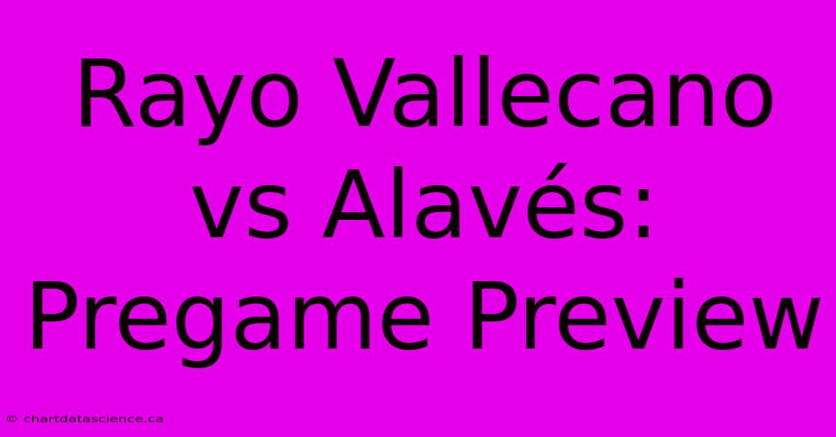 Rayo Vallecano Vs Alavés: Pregame Preview