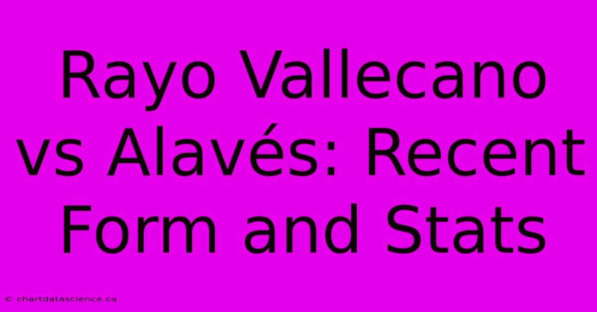 Rayo Vallecano Vs Alavés: Recent Form And Stats 