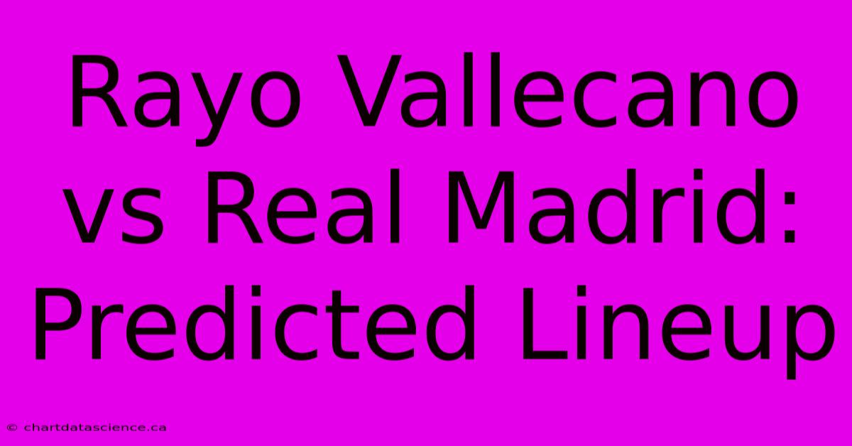 Rayo Vallecano Vs Real Madrid: Predicted Lineup