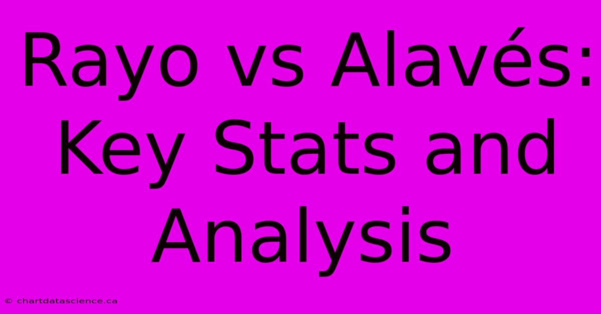 Rayo Vs Alavés: Key Stats And Analysis