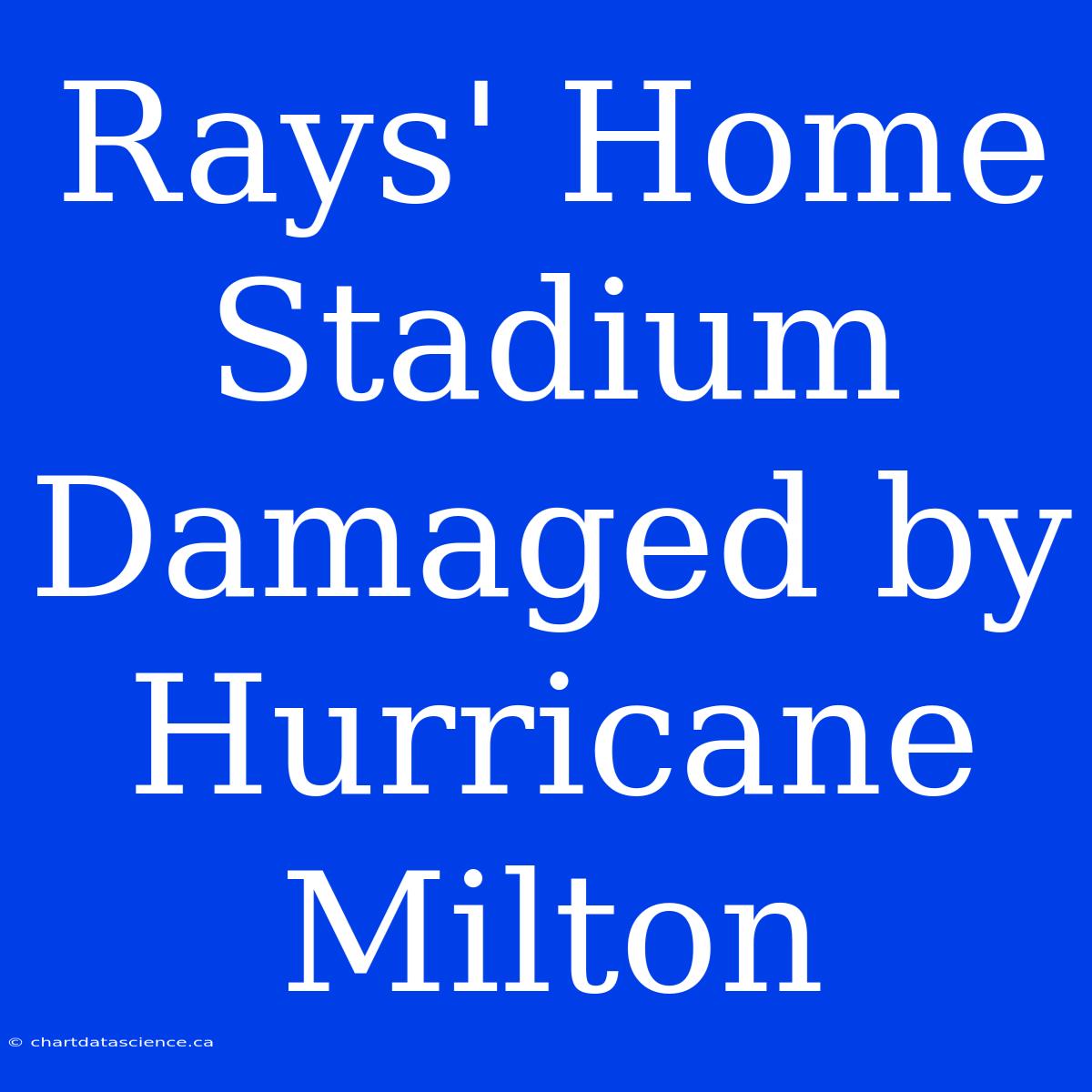 Rays' Home Stadium Damaged By Hurricane Milton