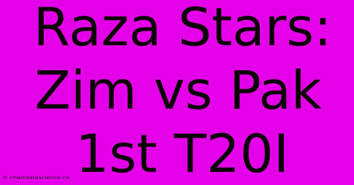 Raza Stars: Zim Vs Pak 1st T20I