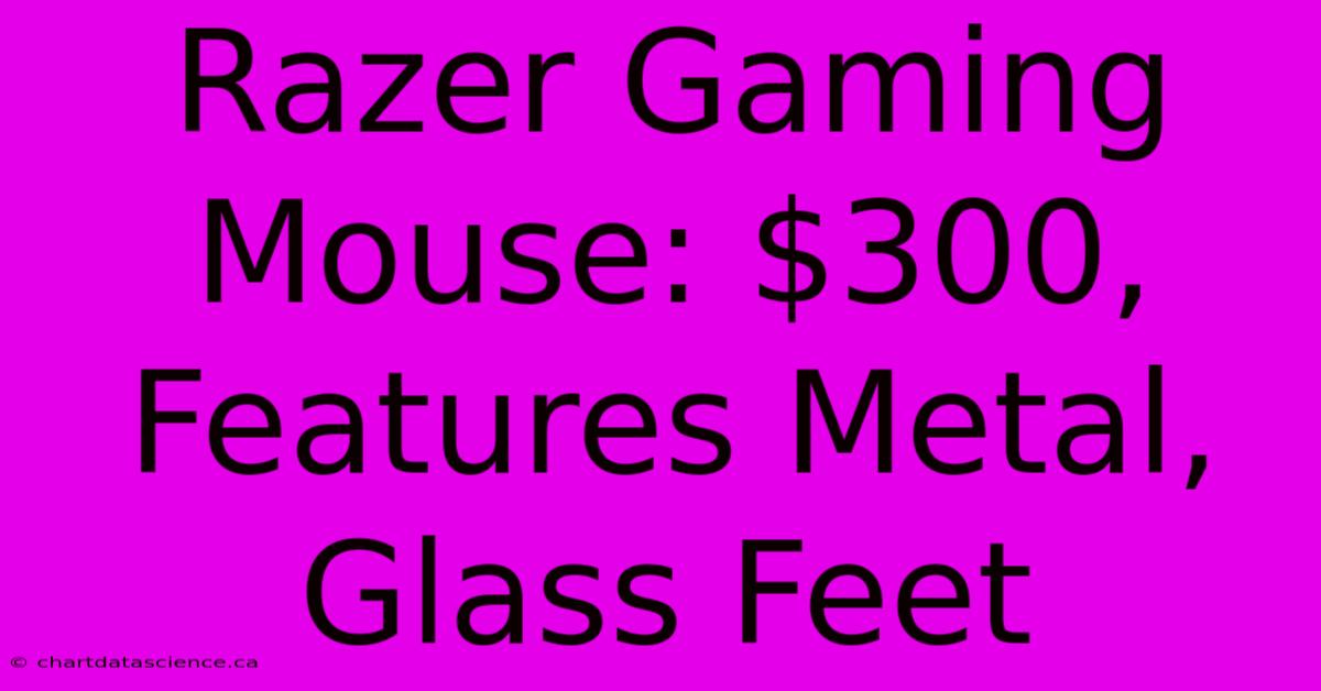 Razer Gaming Mouse: $300, Features Metal, Glass Feet