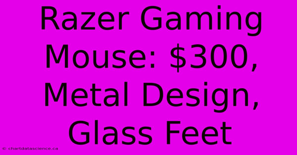 Razer Gaming Mouse: $300, Metal Design, Glass Feet