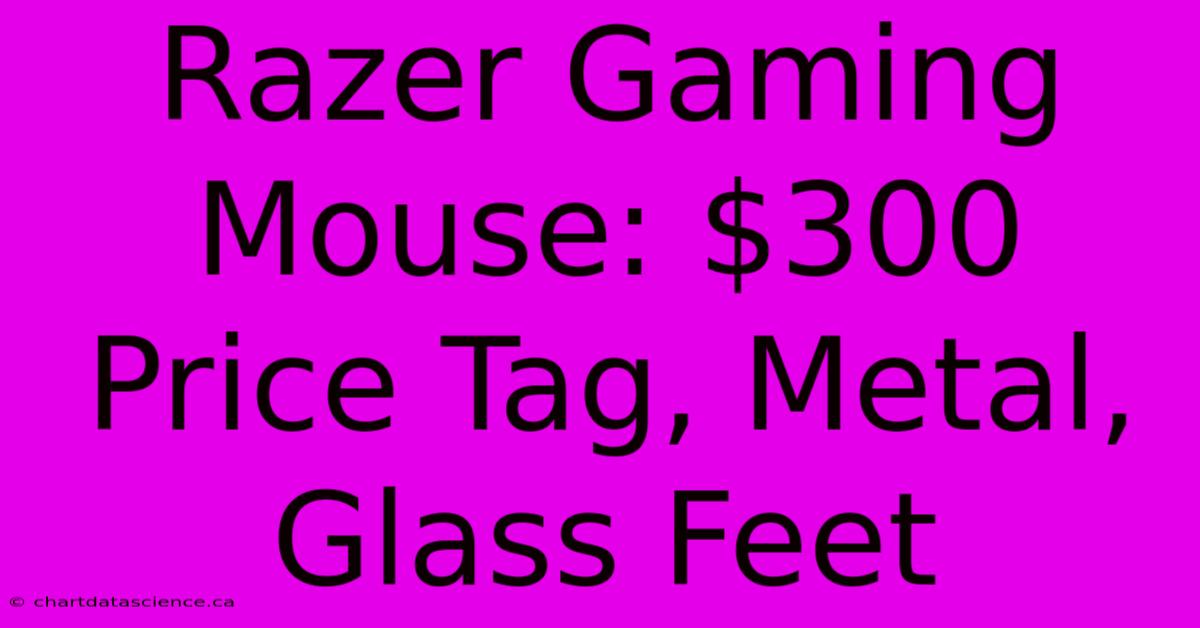 Razer Gaming Mouse: $300 Price Tag, Metal, Glass Feet