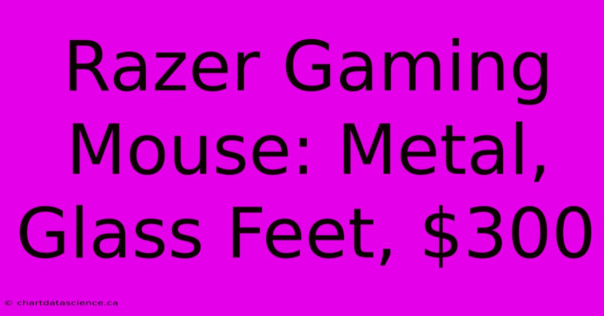 Razer Gaming Mouse: Metal, Glass Feet, $300