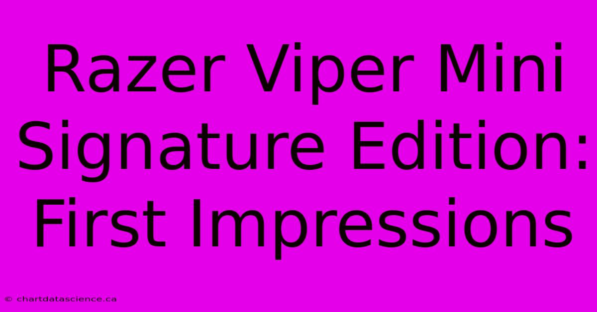 Razer Viper Mini Signature Edition: First Impressions