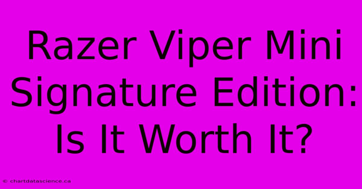 Razer Viper Mini Signature Edition: Is It Worth It? 