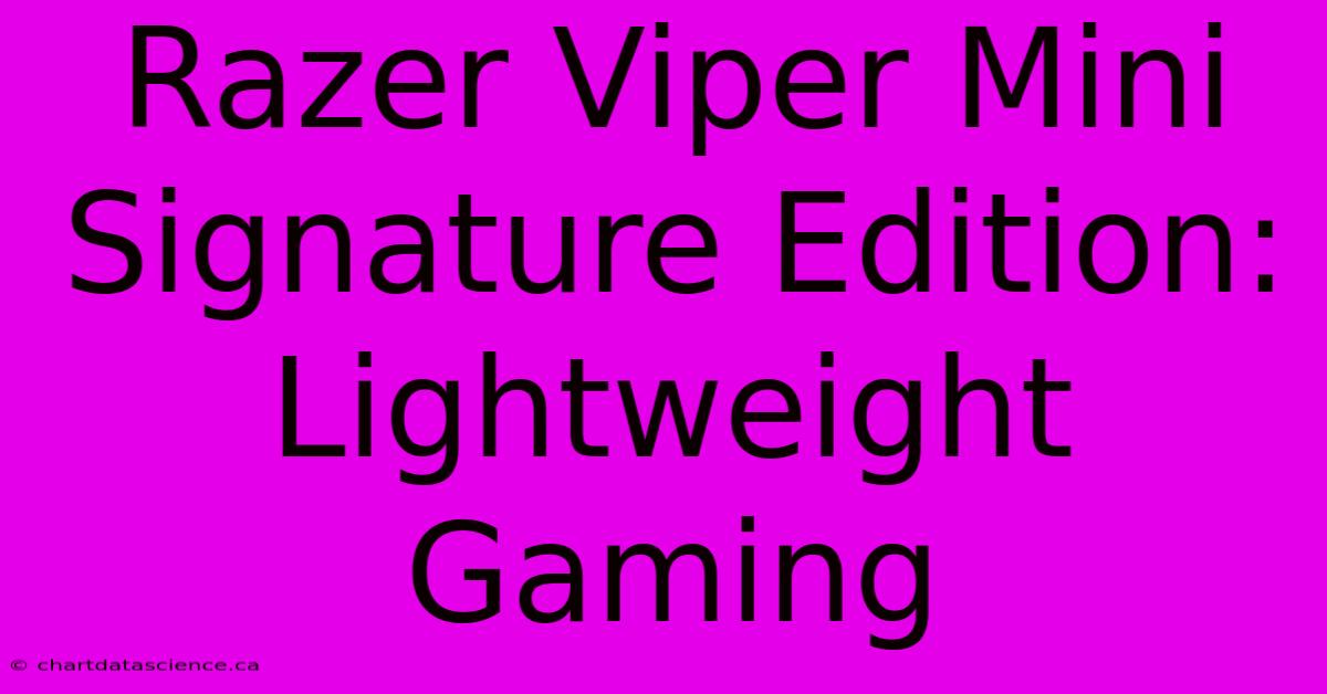 Razer Viper Mini Signature Edition: Lightweight Gaming