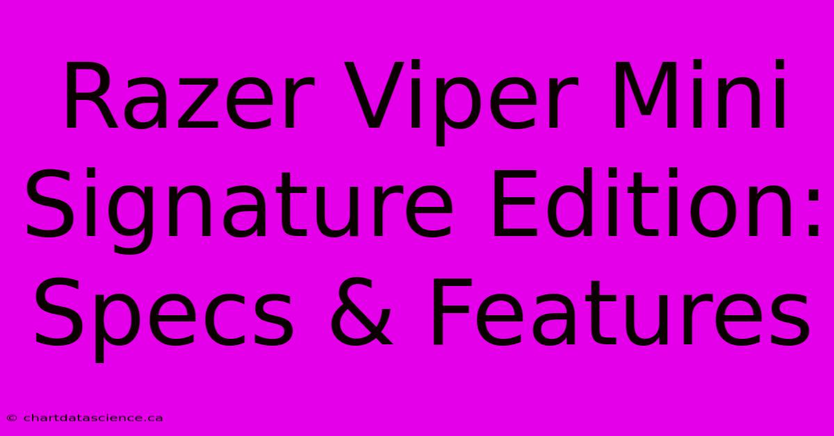 Razer Viper Mini Signature Edition: Specs & Features