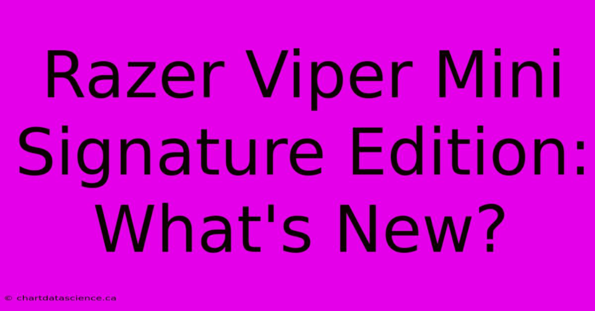 Razer Viper Mini Signature Edition: What's New?