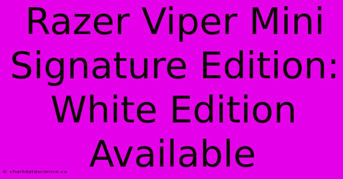 Razer Viper Mini Signature Edition: White Edition Available