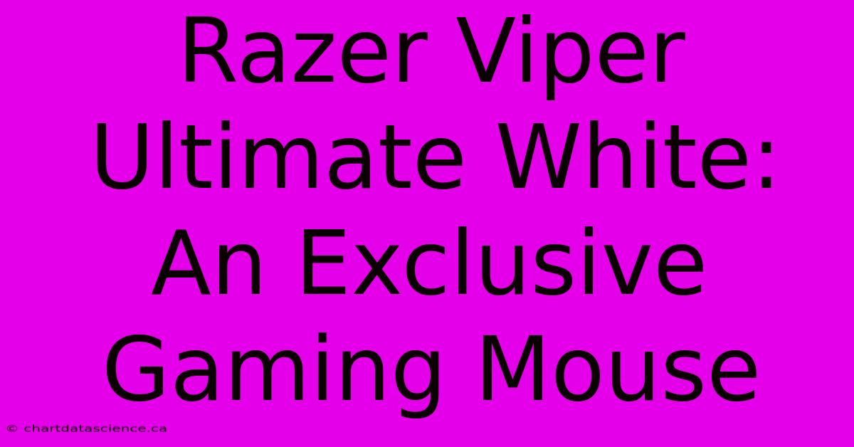 Razer Viper Ultimate White:  An Exclusive Gaming Mouse 