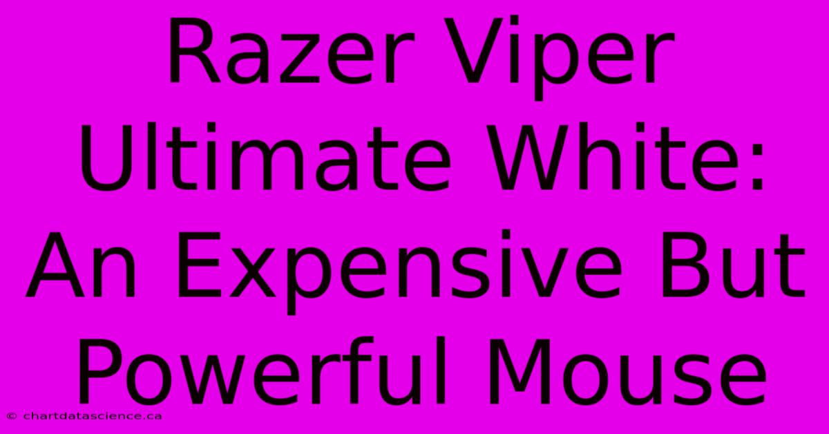 Razer Viper Ultimate White:  An Expensive But Powerful Mouse